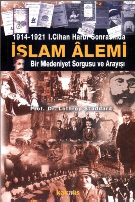İslam Alemi 1914-1921 I. Cihan Harbi Sonrasında Bir Medeniyet Sorgusu ve Arayışı - Kaknüs Yayınları