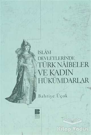 Bilge Kültür Sanat - İslam Devletlerinde Türk Naibeler ve Kadın Hükümdarlar