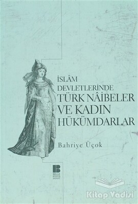 İslam Devletlerinde Türk Naibeler ve Kadın Hükümdarlar - Bilge Kültür Sanat