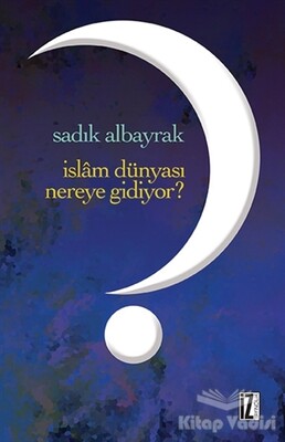 İslam Dünyası Nereye Gidiyor? - İz Yayıncılık