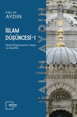 İslam Düşüncesi 1 / İslam Düşüncesinin Yapısı ve Selefilik - Külliyat Yayınları