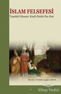 İslam Felsefesi Teşekkül Dönemi: Kindi-Farabî-İbn Sîna - Elis Yayınları