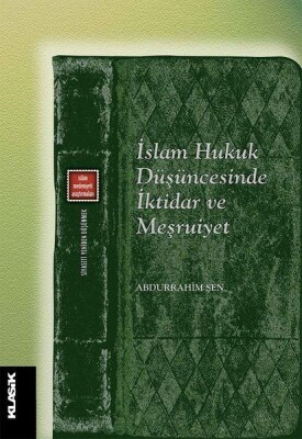 İslam Hukuk Düşüncesinde İktidar ve Meşruiyet - Klasik Yayınları