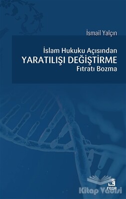 İslam Hukuku Açısından Yaratılışı Değiştirme Fıtratı Bozma - Fecr Yayınları