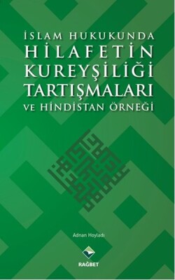 İslam Hukukunda Hilafetin Kureyşiliği Tartışmaları ve Hindistan Örneği - Rağbet Yayınları