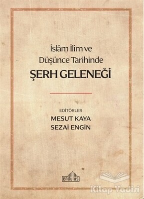 İslam İlim ve Düşünce Tarihinde Şerh Geleneği - Endülüs Yayınları
