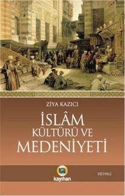 İslam Kültürü ve Medeniyeti - Kayıhan Yayınları