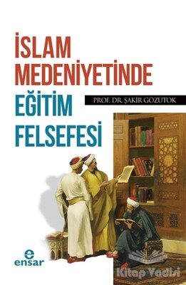 İslam Medeniyetinde Eğitim Felsefesi - Ensar Neşriyat