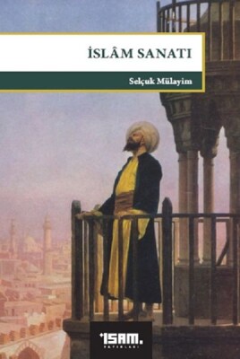 İslam Sanatı - Büyük Bildirinin Göstergeleri - İsam Yayınları