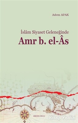 İslam Siyaset Geleneğinde Amr B. el-As - Ankara Okulu Yayınları