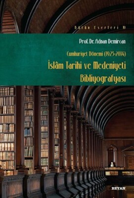 İslam Tarihi ve Medeniyeti Bibliyografyası (Cumhuriyet Dönemi 1923-2014) - Beyan Yayınları