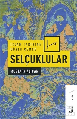 İslam Tarihine Düşen Cemre - Selçuklular - Ketebe Yayınları