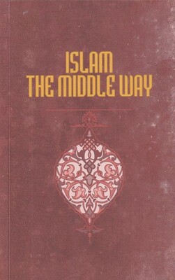 İslam The Middle Way - Konya Büyükşehir Belediyesi Kültür A.Ş. Yayınları