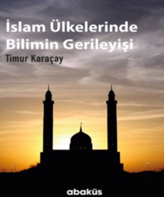 İslam Ülkelerinde Bilimin Gerileyişi - Abaküs Yayınları