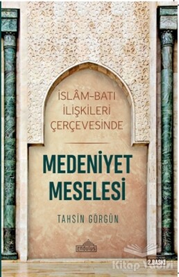 İslam ve Batı İlişkileri Çerçevesinde Medeniyet Meselesi - Endülüs Yayınları