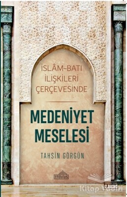 İslam ve Batı İlişkileri Çerçevesinde Medeniyet Meselesi - 1