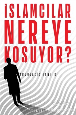 İslamcılar Nereye Koşuyor? - Teklif Yayınları