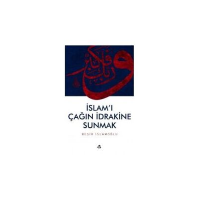 İslam'ı Çağın İdrakine Sunmak - 1