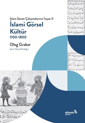 İslami Görsel Kültür, 1100-1800 (İslam Sanatı Çalışmalarının İnşası II) - Albaraka Yayınları
