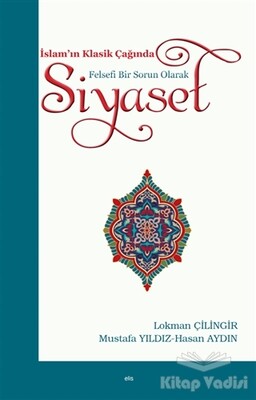İslam’ın Klasik Çağında Felsefi Bir Sorun Olarak Siyaset - Elis Yayınları