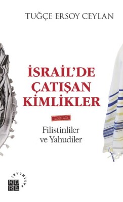 İsrailde Çatışan Kimlikler - Filistinliler ve Yahudiler - Küre Yayınları