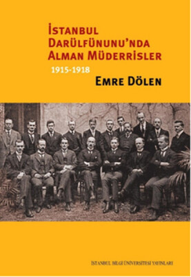 İstanbul Darülfünunu'nda Alman Müderrisler 1915-1918 - İstanbul Bilgi Üniversitesi Yayınları