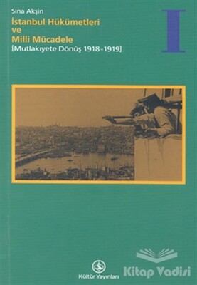İstanbul Hükümetleri ve Milli Mücadele Cilt: 1 Mutlakiyete Dönüş (1918-1919) - İş Bankası Kültür Yayınları