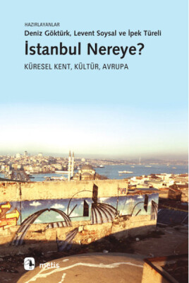 İstanbul Nereye? Küresel Kent, Kültür, Avrupa - Metis Yayınları
