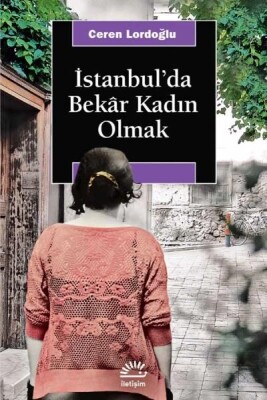 İstanbul'da Bekar Kadın Olmak - İletişim Yayınları