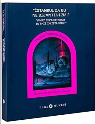 İstanbulda Bu Ne Bizantinizm-Popüler Kült Bizans - Pera Müzesi Yayınları