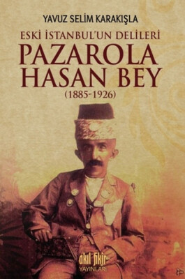 İstanbul'un Delileri Pazarola Hasan Bey (1885-1926) - Akıl Fikir Yayınları