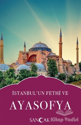 İstanbul’un Fethi ve Ayasofya - Sancak Yayınları