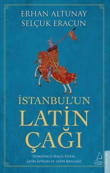 Destek Yayınları - İstanbul’un Latin Çağı - Dördüncü Haçlı Seferi, Latin İstilası ve Latin Krallığı