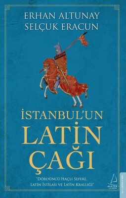 İstanbul’un Latin Çağı - Dördüncü Haçlı Seferi, Latin İstilası ve Latin Krallığı - Destek Yayınları