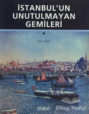 İstanbul’un Unutulmayan Gemileri - Kitabevi Yayınları