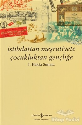 İstibdattan Meşrutiyete Çocukluktan Gençliğe - İş Bankası Kültür Yayınları