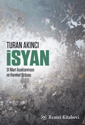 İsyan - 31 Mart Ayaklanması ve Hareket Ordusu - Remzi Kitabevi