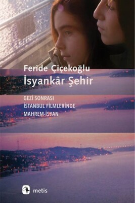 İsyankâr Şehir - Gezi Sonrası İstanbul Filmlerinde Mahrem-İsyan - Metis Yayınları