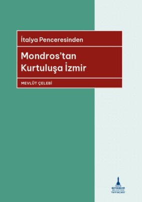 İtalya Penceresinden Mondros’tan Kurtuluşa İzmir - İzmir Büyükşehir Belediyesi Yayınları