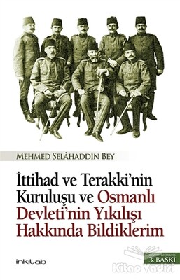 İttihad ve Terakki’nin Kuruluşu ve Osmanlı Devleti’nin Yıkılışı Hakkında Bildiklerim - İnkılab Yayınları