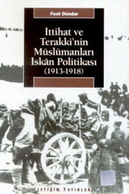İttihat ve Terakki'nin Müslümanları İskan Politikası (1913-1918) - İletişim Yayınları