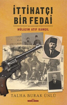 İttihatçı Bir Fedai: Mülazım Atıf Kamçıl - Timaş Yayınları