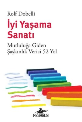 İyi Yaşama Sanatı: Mutluluğa Giden Şaşkınlık Verici 52 Yol - Pegasus Yayınları