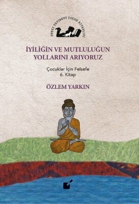 İyiliğin ve Mutluluğun Yollarını Arıyoruz - Çocuklar İçin Felsefe 6. Kitap - Öteki Yayınevi