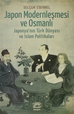 Japon Modernleşmesi ve Osmanlı Japonya'nın Türk Dünyası ve İslam Politikaları - İletişim Yayınları