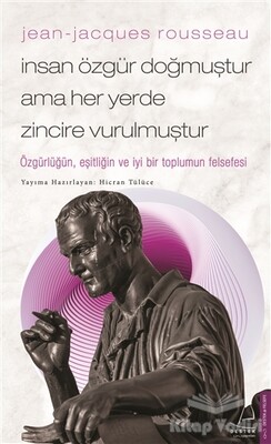 Jean-Jacques Rousseau - İnsan Özgür Doğmuştur Ama Her Yerde Zincire Vurulmuştur - Destek Yayınları