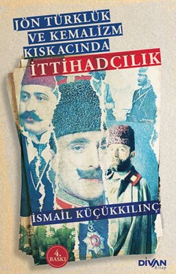 Jön Türklük ve Kemalizm Kıskacında İttihadçılık - Divan Kitap