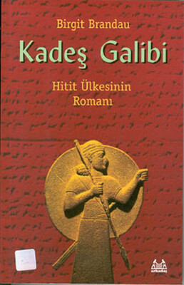 Kadeş Galibi: Hitit Yazılarından Kurgulanmıştır - Arkadaş Yayınları