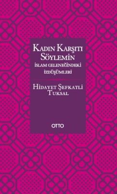Kadın Karşıtı Söylemin İslam Geleneğindeki İzdüşümleri - Ciltsiz - Otto Yayınları