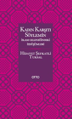 Kadın Karşıtı Söylemin İslam Geleneğindeki İzdüşümleri - Ciltsiz - Otto Yayınları